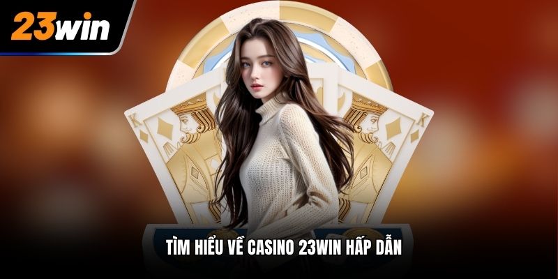 Tìm hiểu về Casino 23Win hấp dẫn