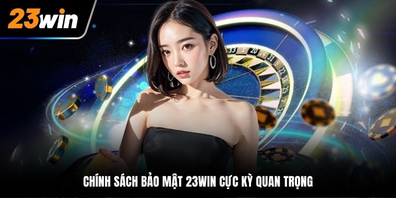 Chính Sách Bảo Mật của 23Win cực kỳ quan trọng