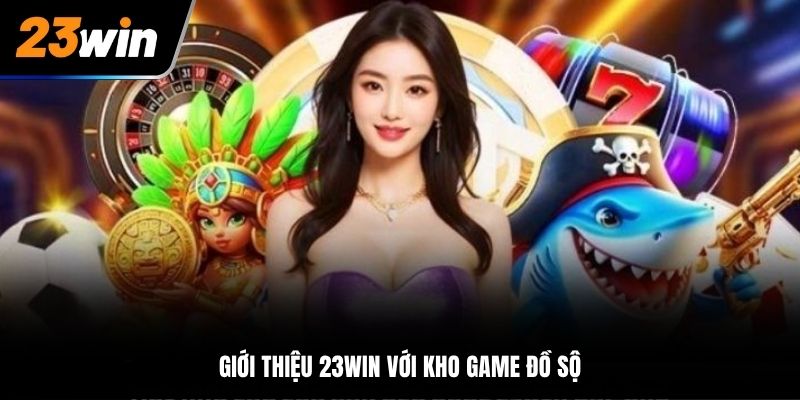 Giới thiệu 23Win với kho game đồ sộ