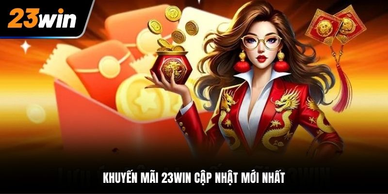 Các ưu đãi khuyến mãi 23Win cập nhật mới nhất