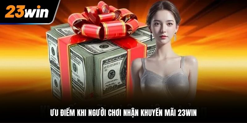 Ưu điểm khi người chơi nhận khuyến mãi tại nhà cái 23Win