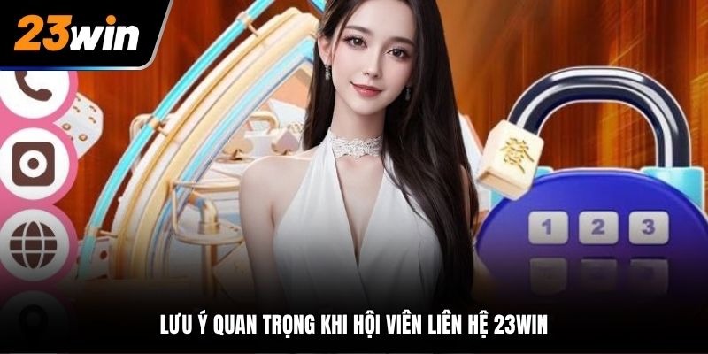 Lưu ý quan trọng khi hội viên liên hệ với CSKH 23Win
