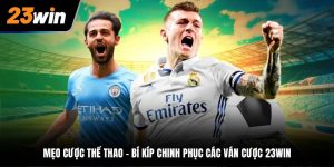 Mẹo Cược Thể Thao - Bí Kíp Chinh Phục Các Ván Cược 23WIN