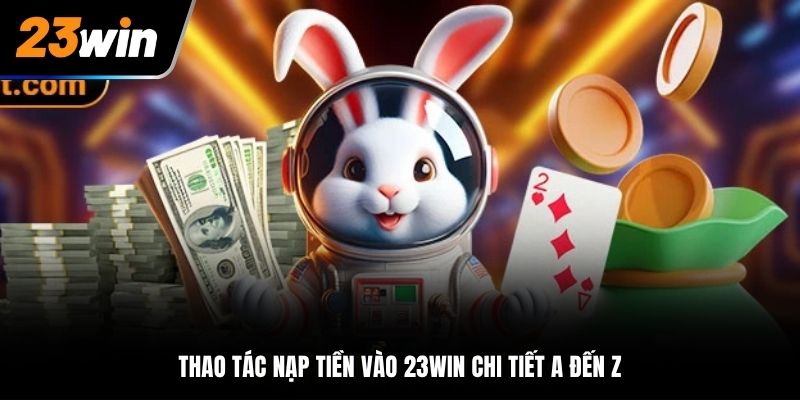 Thao tác nạp tiền vào 23Win chi tiết a đến z