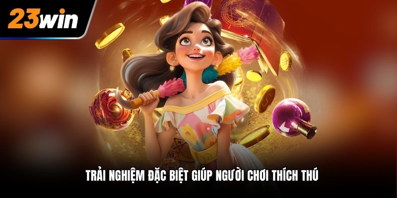 Trải nghiệm đặc biệt giúp người chơi thích thú
