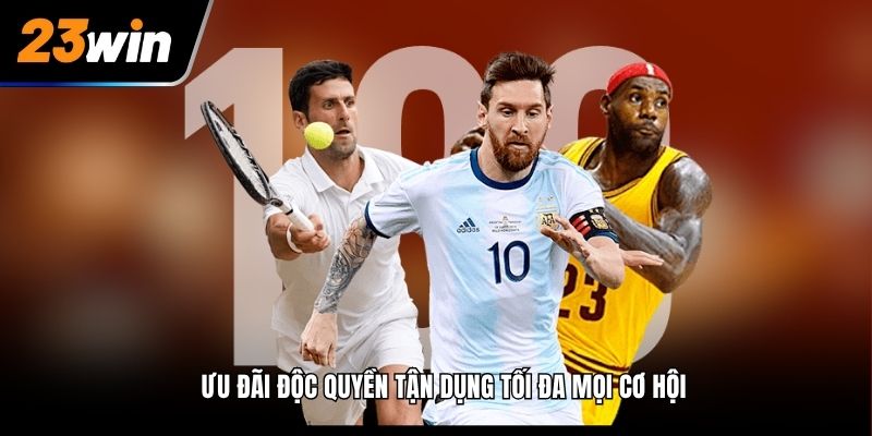 Ưu đãi độc quyền tận dụng tối đa mọi cơ hội tại thể thao 23win