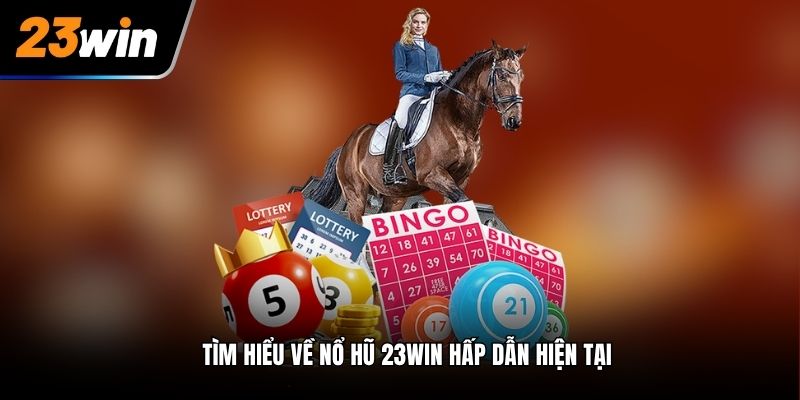 Tìm hiểu về nổ hũ 23win hấp dẫn hiện tại