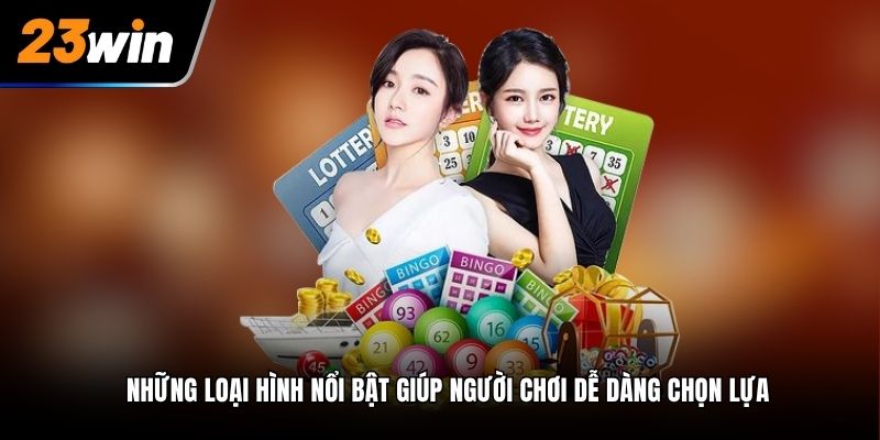 Những loại hình nổi bật giúp người chơi dễ dàng chọn lựa